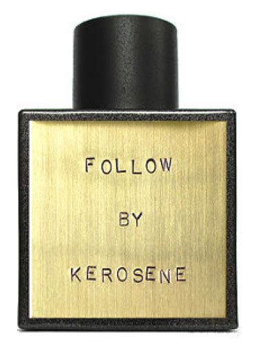 kerosene follow perfume.